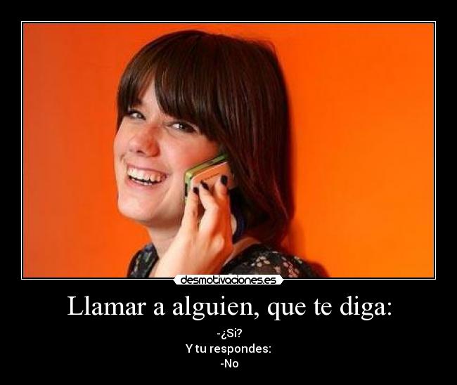 Llamar a alguien, que te diga: -