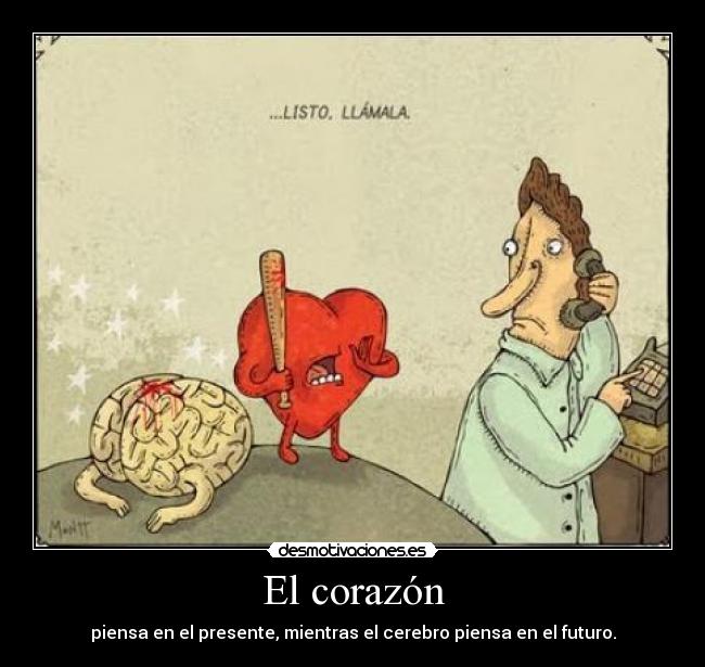 El corazón - piensa en el presente, mientras el cerebro piensa en el futuro.