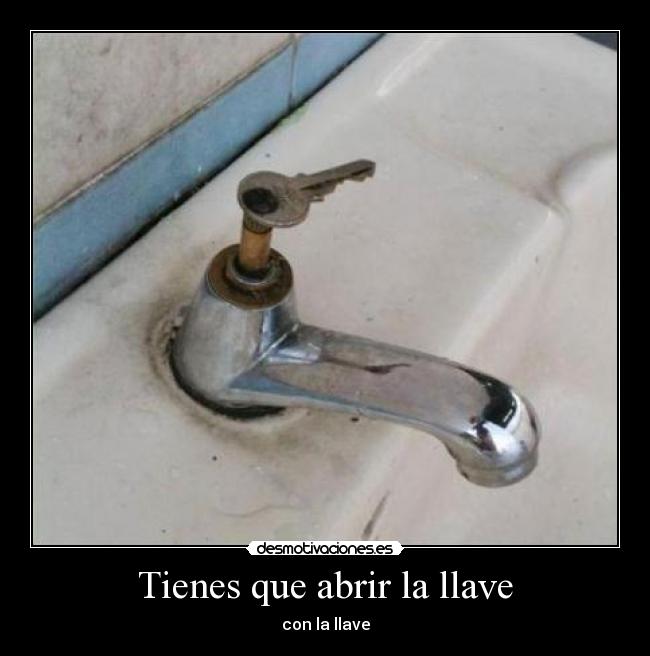 Tienes que abrir la llave - 