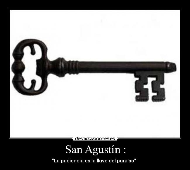 San Agustín : - La paciencia es la llave del paraíso