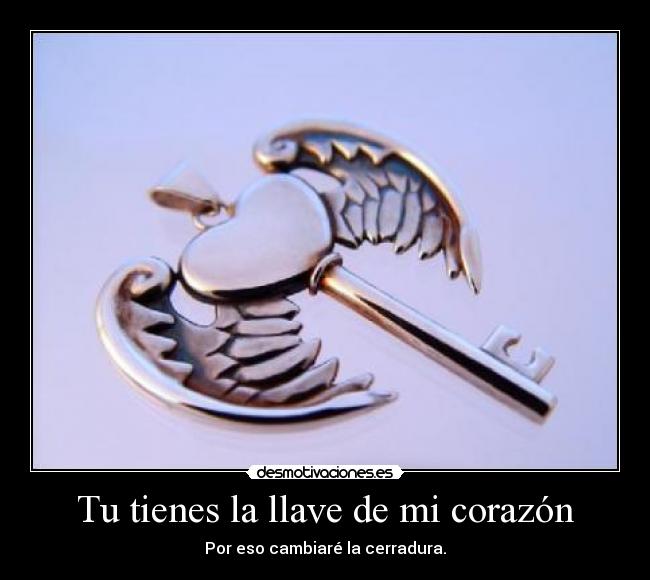 Tu tienes la llave de mi corazón Desmotivaciones