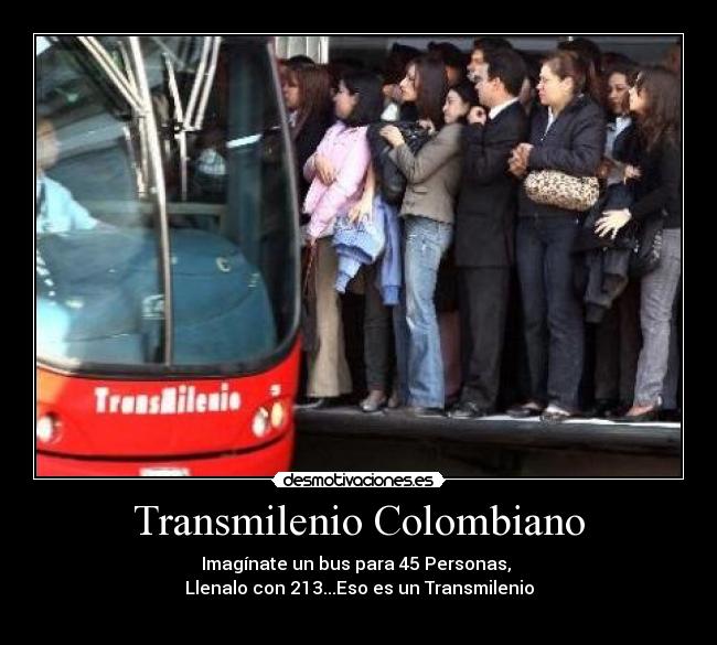 Transmilenio Colombiano - Imagínate un bus para 45 Personas, 
Llenalo con 213...Eso es un Transmilenio
