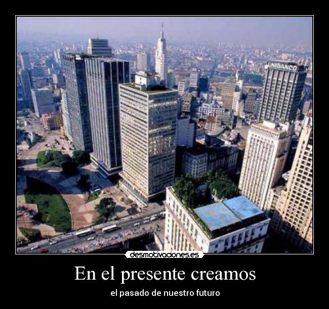 En el presente creamos - el pasado de nuestro futuro