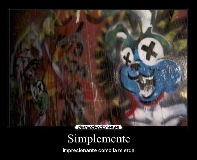 Simplemente - impresionante como la mierda