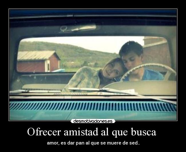 Ofrecer amistad al que busca -