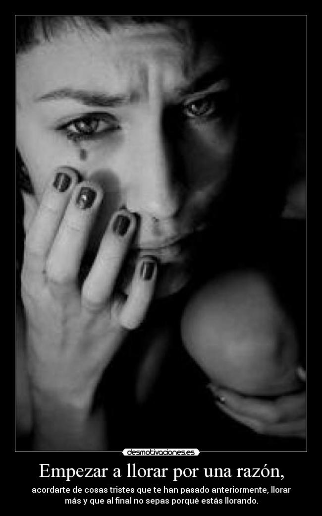 Empezar a llorar por una razón, - 