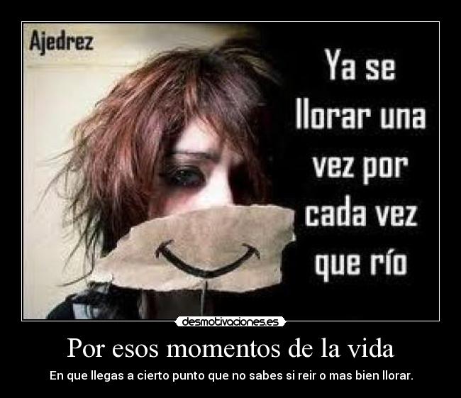 Por esos momentos de la vida - En que llegas a cierto punto que no sabes si reir o mas bien llorar.