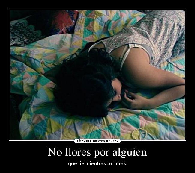 No llores por alguien - que rie mientras tu lloras.