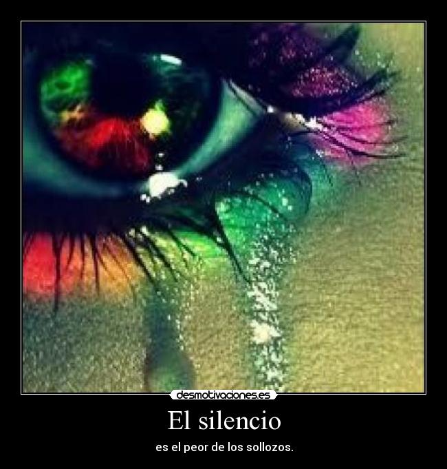 El silencio - es el peor de los sollozos.