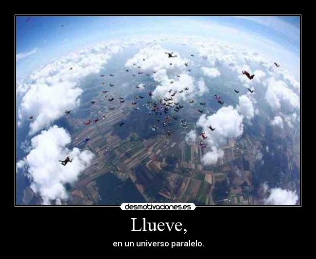 Llueve, -
