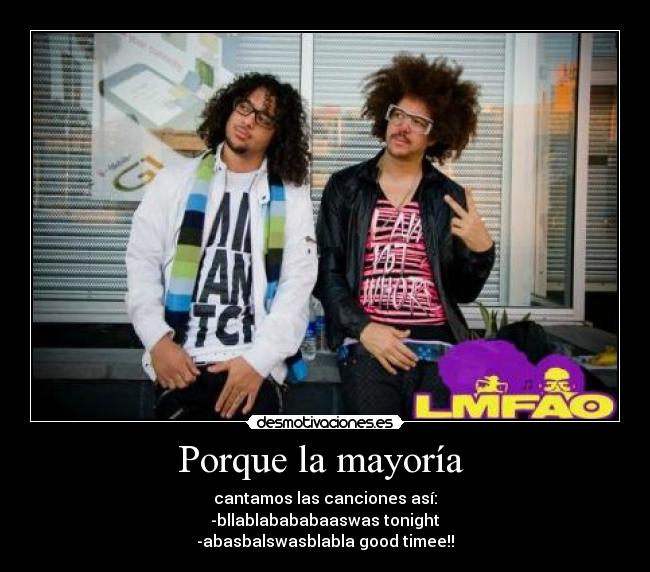 Porque la mayoría  - cantamos las canciones así:
-bllablabababaaswas tonight
-abasbalswasblabla good timee!!