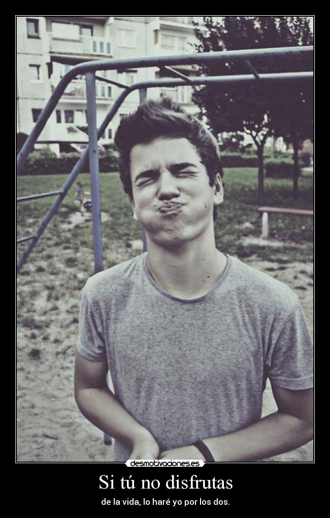 Si tú no disfrutas -