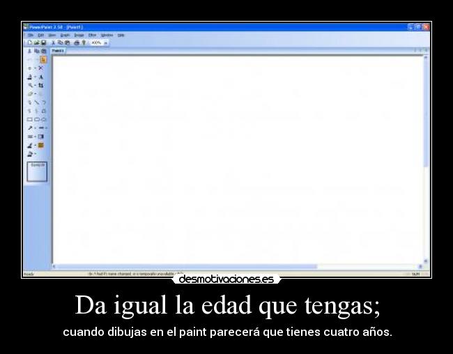 Da igual la edad que tengas; -