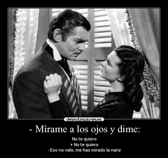 - Mírame a los ojos y dime: - 