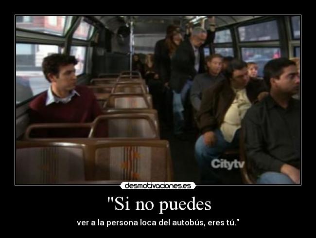 Si no puedes - ver a la persona loca del autobús, eres tú.