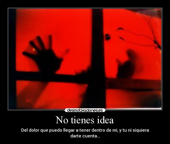 No tienes idea -