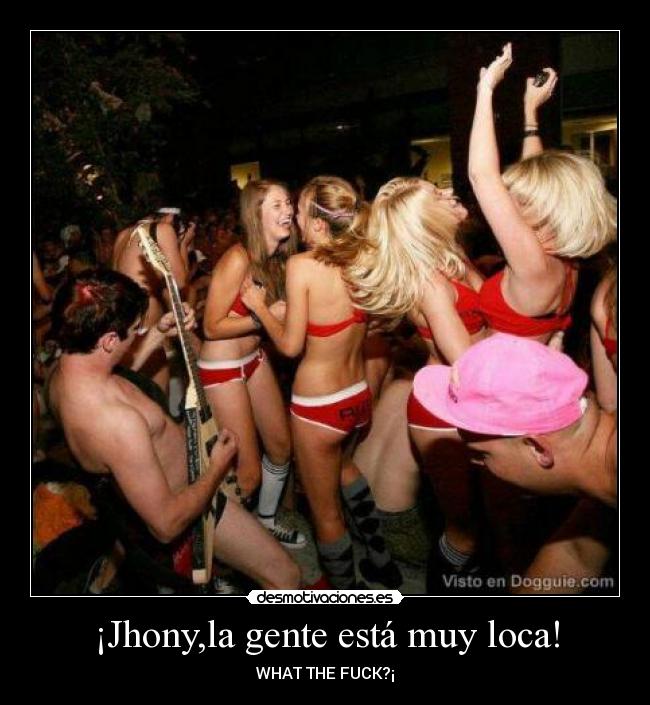 ¡Jhony,la gente está muy loca! - WHAT THE FUCK?¡