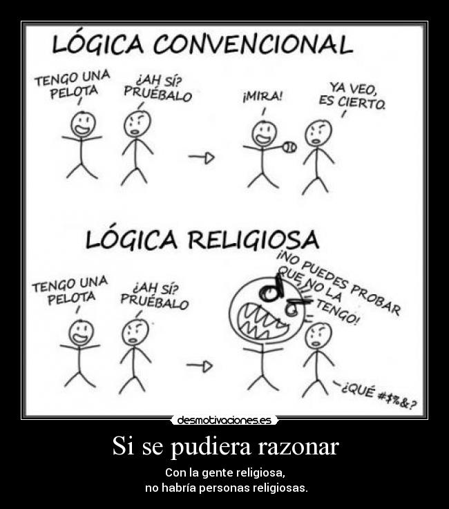 Si se pudiera razonar - Con la gente religiosa,
no habría personas religiosas.
