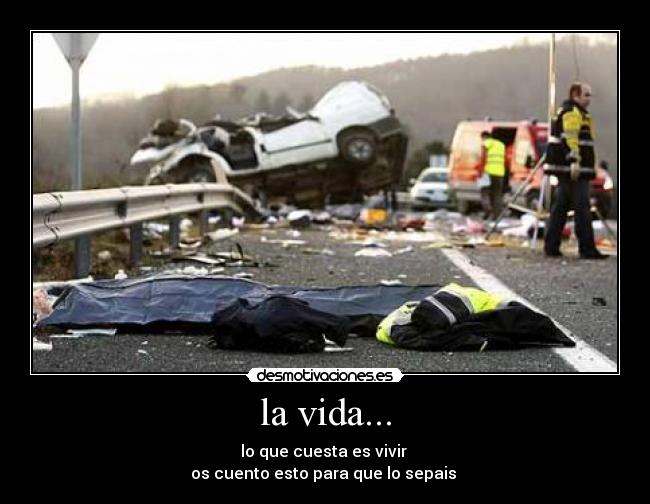 la vida... - lo que cuesta es vivir 
os cuento esto para que lo sepais 