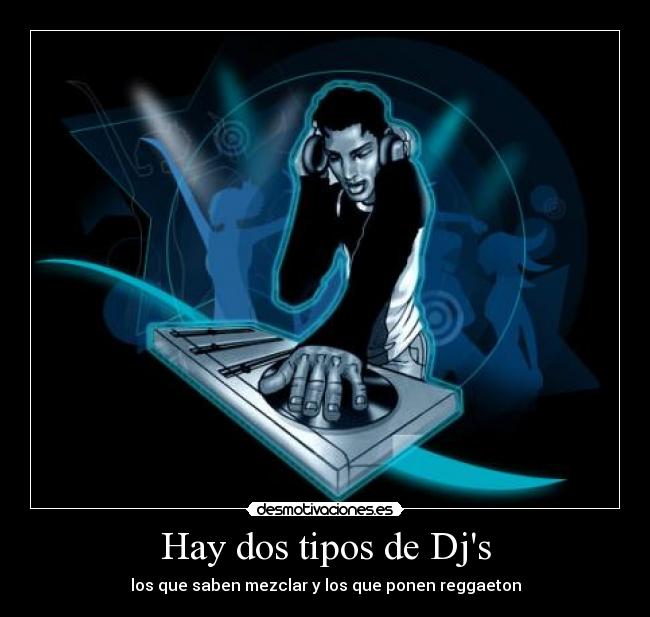 Hay dos tipos de Djs - 
