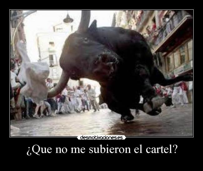 ¿Que no me subieron el cartel? -