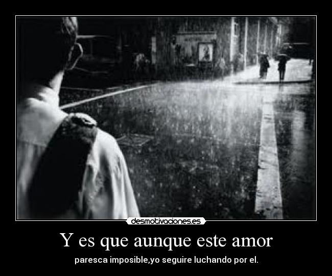 Y es que aunque este amor -