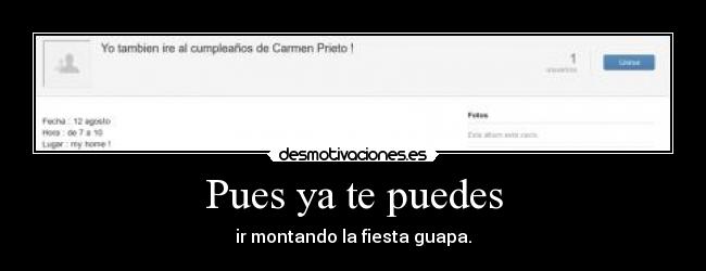 Pues ya te puedes - ir montando la fiesta guapa.