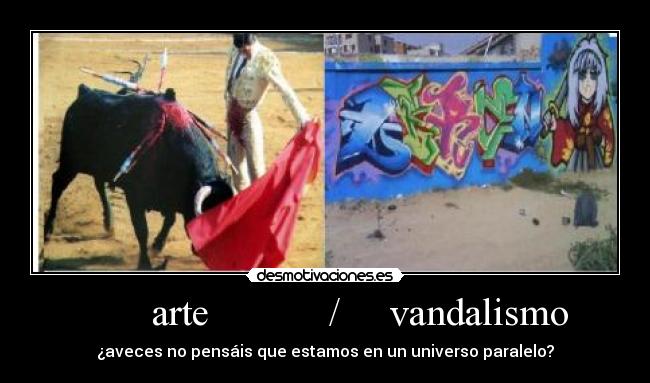        arte            /     vandalismo - ¿aveces no pensáis que estamos en un universo paralelo?