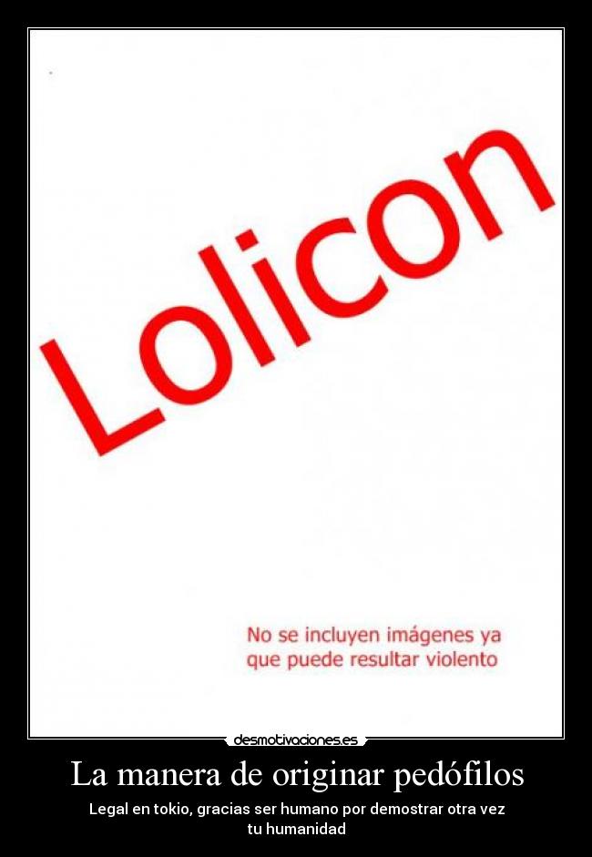 La manera de originar pedófilos - Legal en tokio, gracias ser humano por demostrar otra vez
tu humanidad