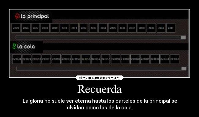 Recuerda - La gloria no suele ser eterna hasta los carteles de la principal se
olvidan como los de la cola.