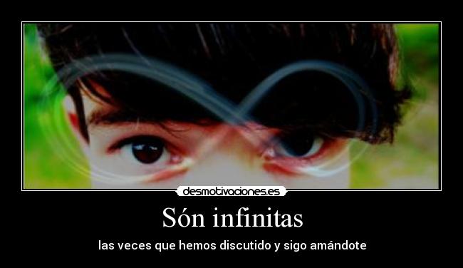 Són infinitas - las veces que hemos discutido y sigo amándote