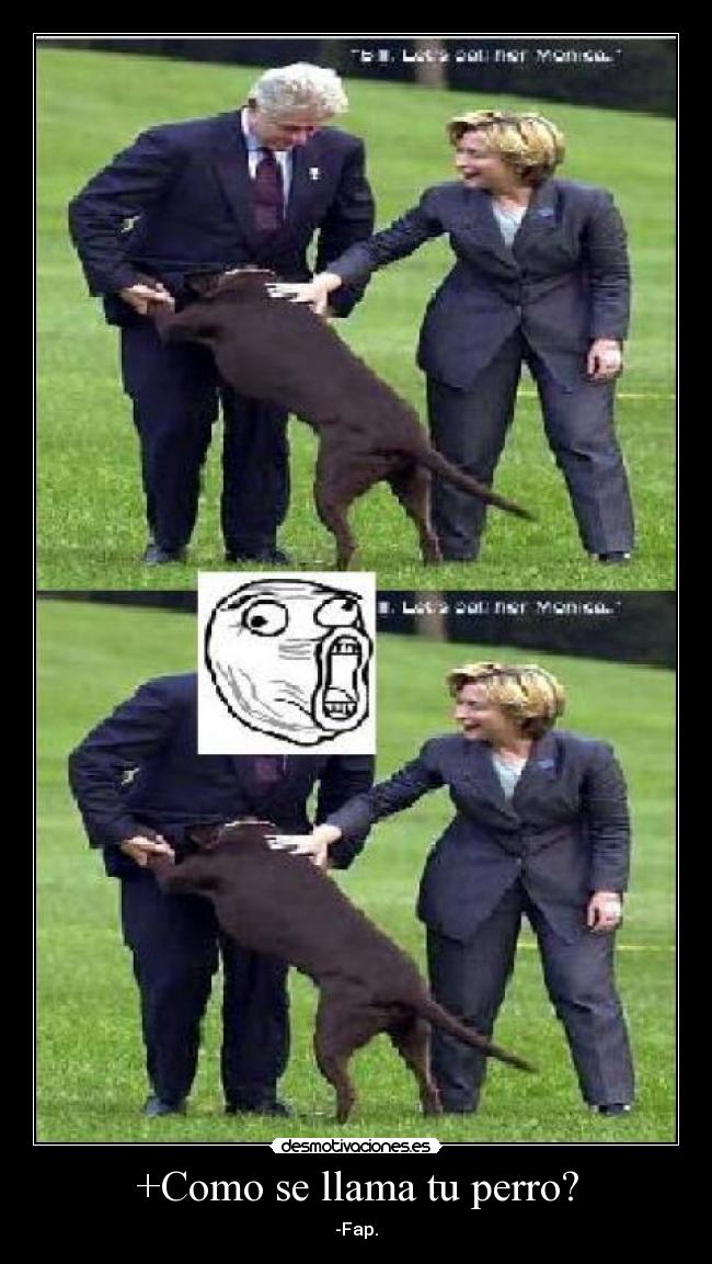 +Como se llama tu perro? - -Fap.