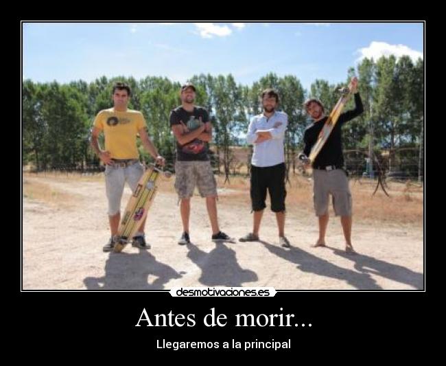 Antes de morir... - Llegaremos a la principal