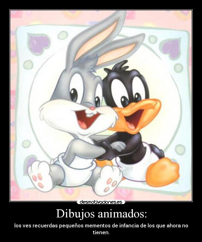 Dibujos animados: - los ves recuerdas pequeños mementos de infancia de los que ahora no tienen.