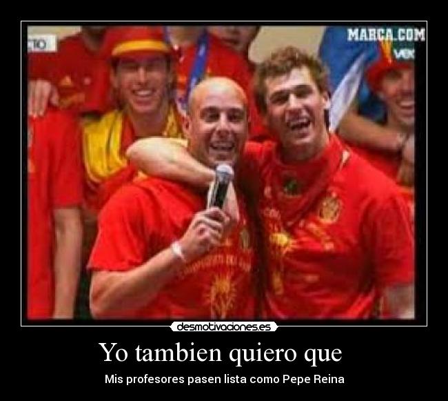 Yo tambien quiero que - Mis profesores pasen lista como Pepe Reina