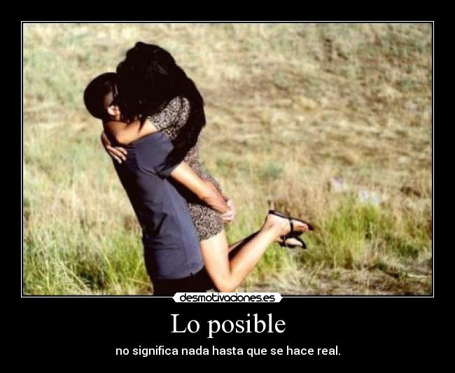 Lo posible - no significa nada hasta que se hace real.