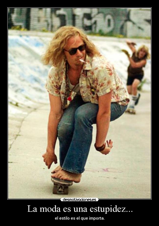 La moda es una estupidez... -