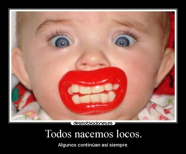 Todos nacemos locos. - 