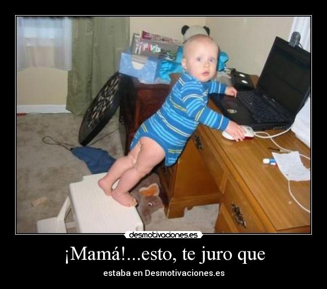 ¡Mamá!...esto, te juro que - 