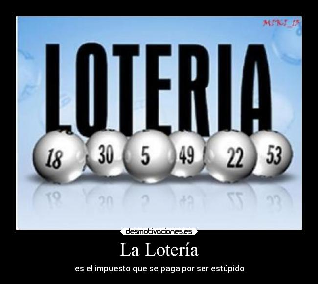 La Lotería - es el impuesto que se paga por ser estúpido