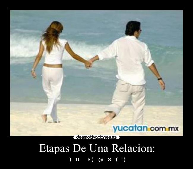 Etapas De Una Relacion: - :) → :D → ♥ → 3:) → :@ → :S → :( → :(