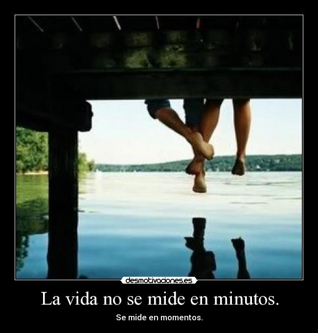 La vida no se mide en minutos. - 