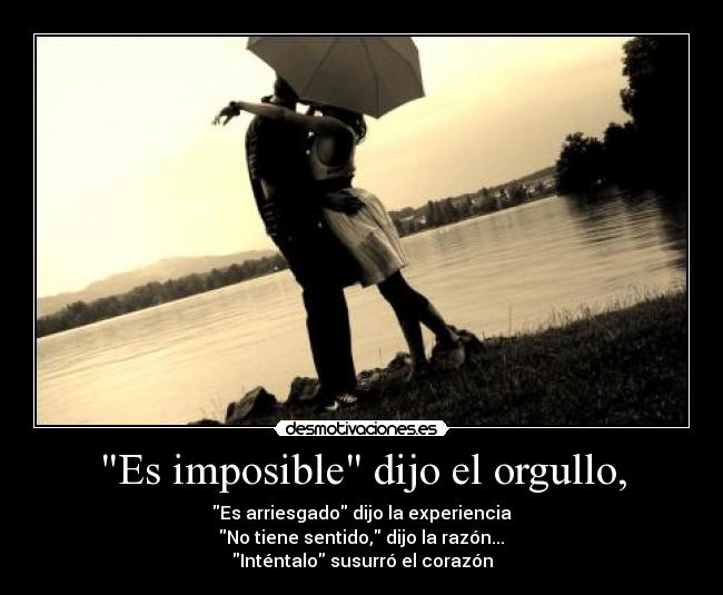 Es imposible dijo el orgullo, - 