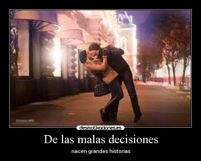 De las malas decisiones - nacen grandes historias