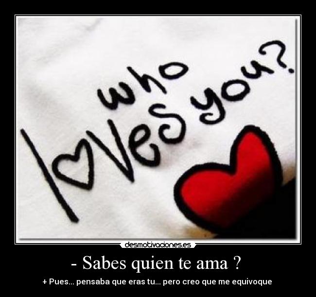 - Sabes quien te ama ?  - 
