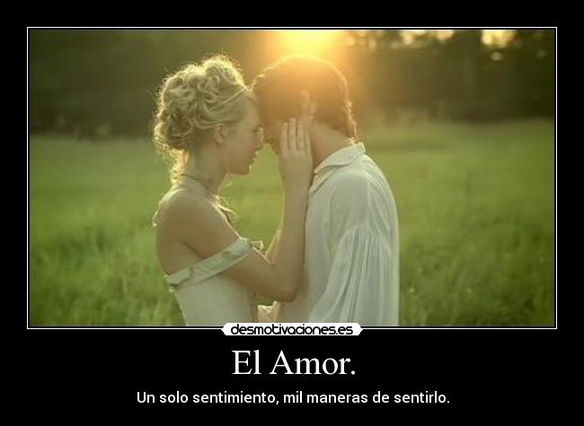 El Amor. - Un solo sentimiento, mil maneras de sentirlo.