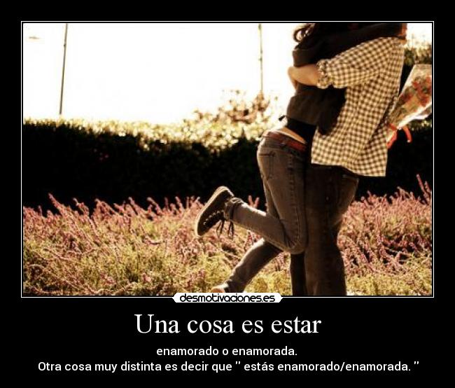 Una cosa es estar - enamorado o enamorada. 
Otra cosa muy distinta es decir que  estás enamorado/enamorada. 