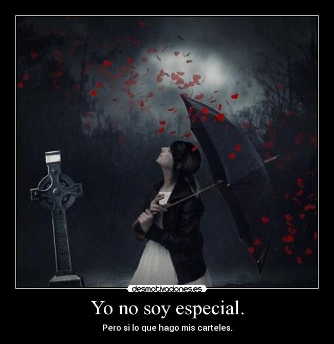 Yo no soy especial. - Pero si lo que hago mis carteles.