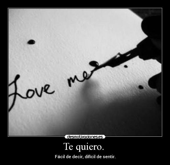 Te quiero.  - Fácil de decir, difícil de sentir.