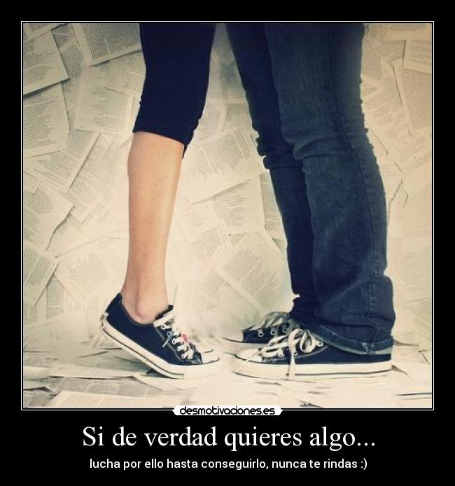 Si de verdad quieres algo... -